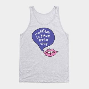 Coffee is just bean soup Tank Top